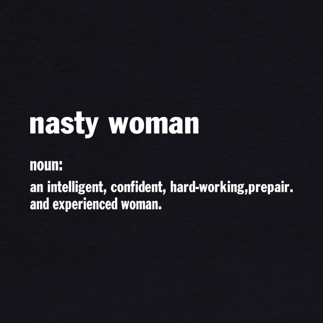 Designed for Feminist | Nasty Woman Noun An Intelligent, Confident, Hard Working, Prepair, And Experienced Woman by hothippo